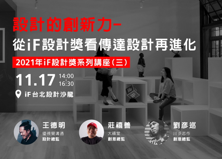 今年九月起，iF以精心策劃的四場iF設計講及四場iF設計展，向優秀的設計作品及其幕後推手致敬。第三場講座中，我們將邀請到三位2021年iF設計獎傳達及包裝設計項目獲獎者，討論大眾化視覺設計浪潮、企業識別價值及在地品牌策略等議題。